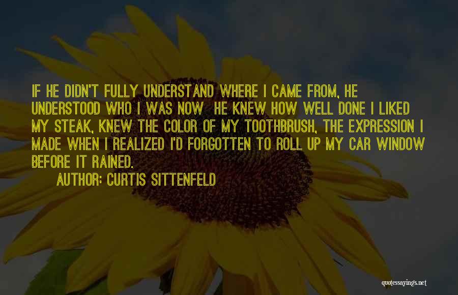 Curtis Sittenfeld Quotes: If He Didn't Fully Understand Where I Came From, He Understood Who I Was Now He Knew How Well Done