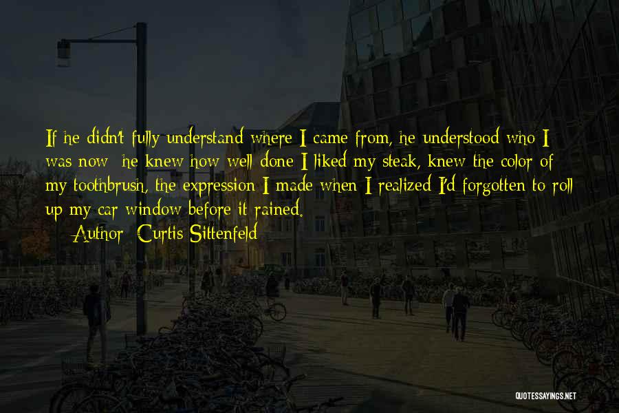 Curtis Sittenfeld Quotes: If He Didn't Fully Understand Where I Came From, He Understood Who I Was Now He Knew How Well Done