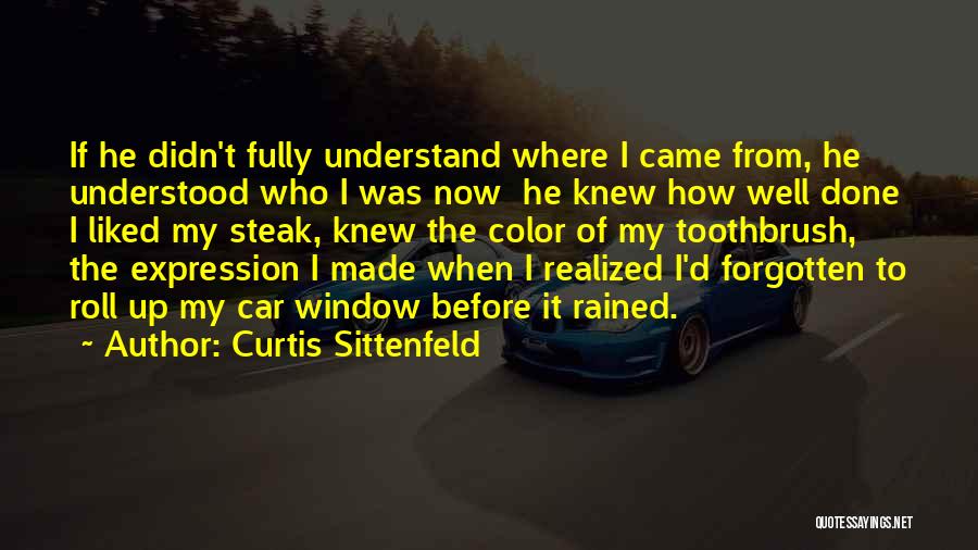 Curtis Sittenfeld Quotes: If He Didn't Fully Understand Where I Came From, He Understood Who I Was Now He Knew How Well Done