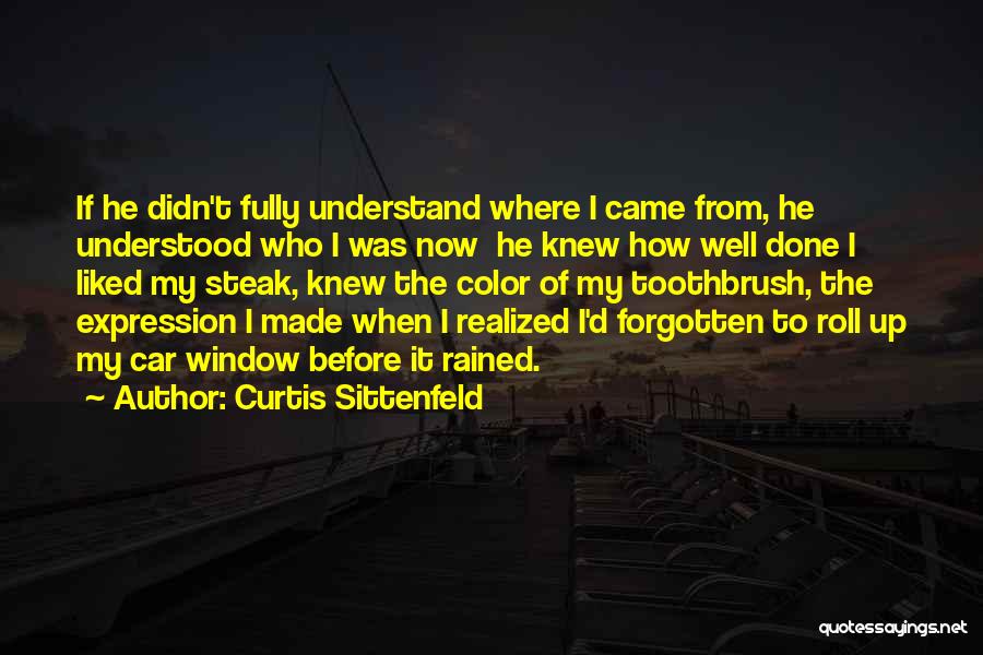 Curtis Sittenfeld Quotes: If He Didn't Fully Understand Where I Came From, He Understood Who I Was Now He Knew How Well Done