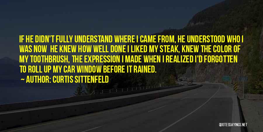 Curtis Sittenfeld Quotes: If He Didn't Fully Understand Where I Came From, He Understood Who I Was Now He Knew How Well Done