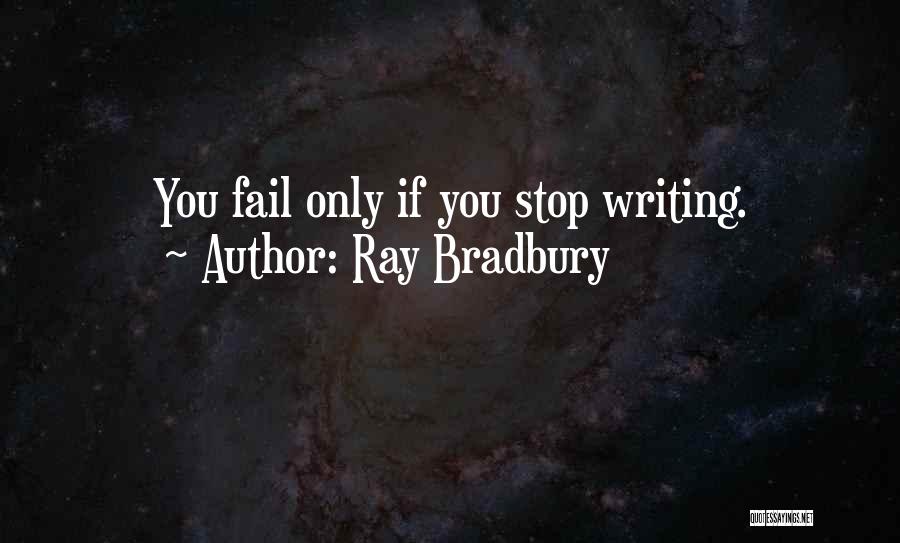 Ray Bradbury Quotes: You Fail Only If You Stop Writing.