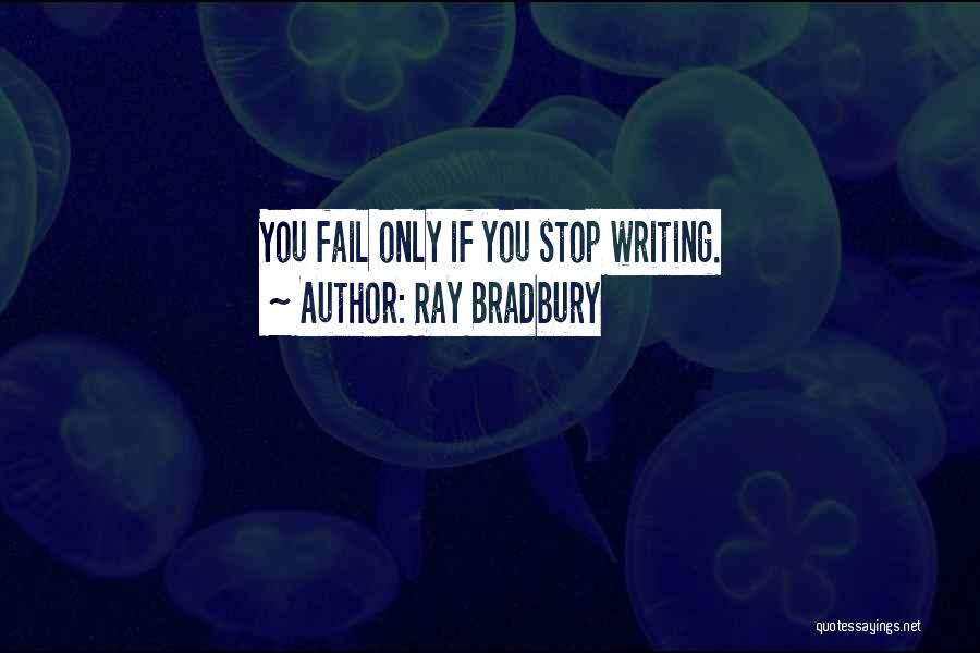 Ray Bradbury Quotes: You Fail Only If You Stop Writing.