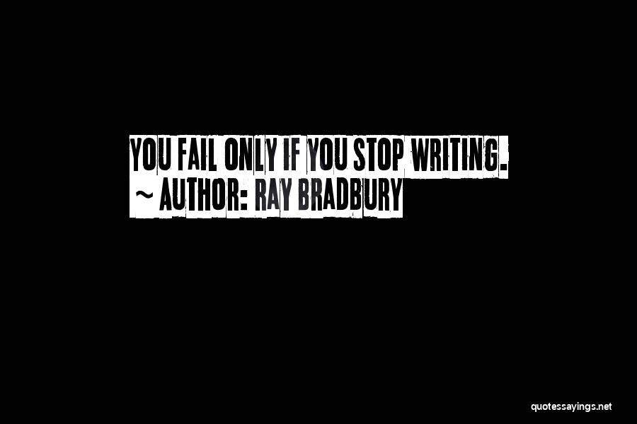 Ray Bradbury Quotes: You Fail Only If You Stop Writing.