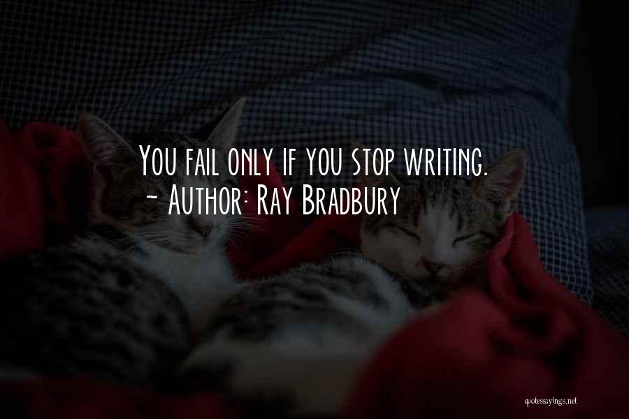 Ray Bradbury Quotes: You Fail Only If You Stop Writing.