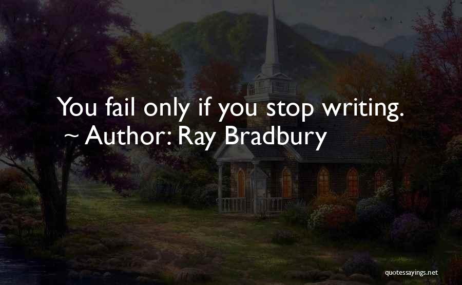 Ray Bradbury Quotes: You Fail Only If You Stop Writing.