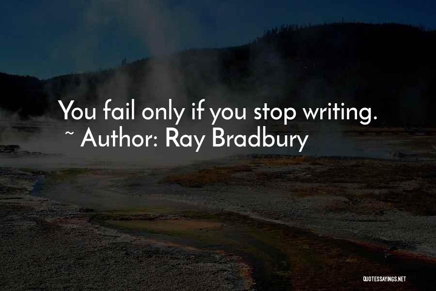 Ray Bradbury Quotes: You Fail Only If You Stop Writing.