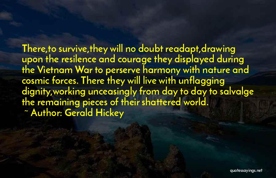 Gerald Hickey Quotes: There,to Survive,they Will No Doubt Readapt,drawing Upon The Resilence And Courage They Displayed During The Vietnam War To Perserve Harmony