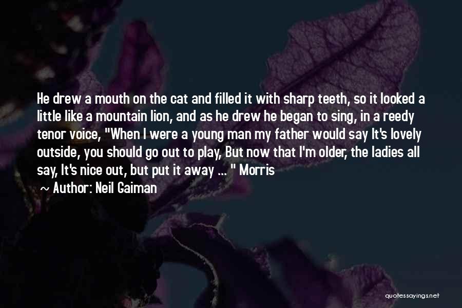 Neil Gaiman Quotes: He Drew A Mouth On The Cat And Filled It With Sharp Teeth, So It Looked A Little Like A