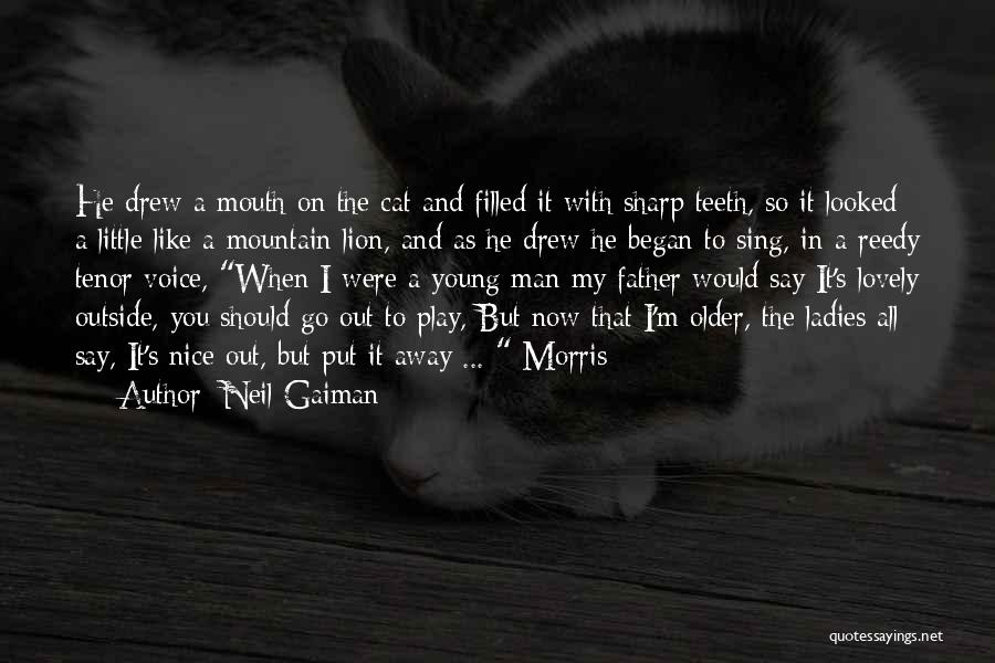 Neil Gaiman Quotes: He Drew A Mouth On The Cat And Filled It With Sharp Teeth, So It Looked A Little Like A