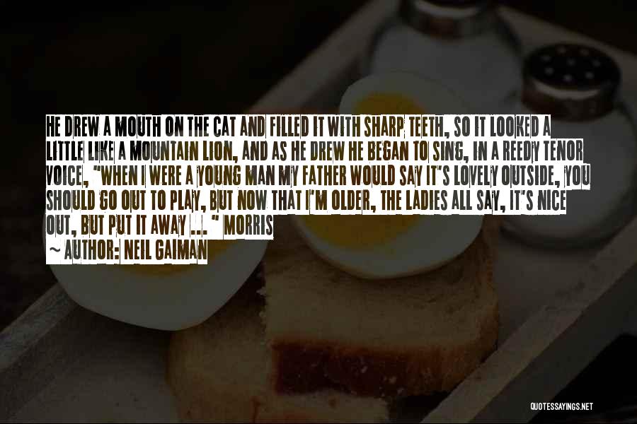 Neil Gaiman Quotes: He Drew A Mouth On The Cat And Filled It With Sharp Teeth, So It Looked A Little Like A
