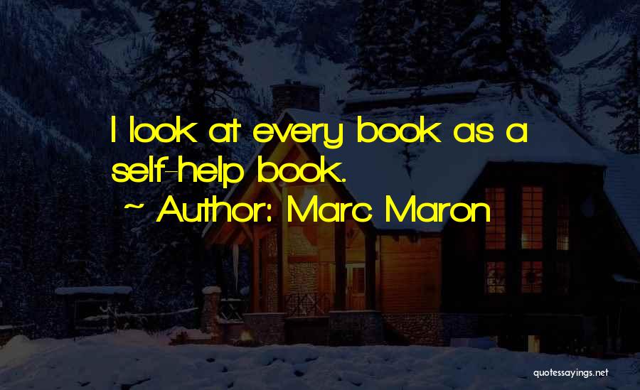 Marc Maron Quotes: I Look At Every Book As A Self-help Book.