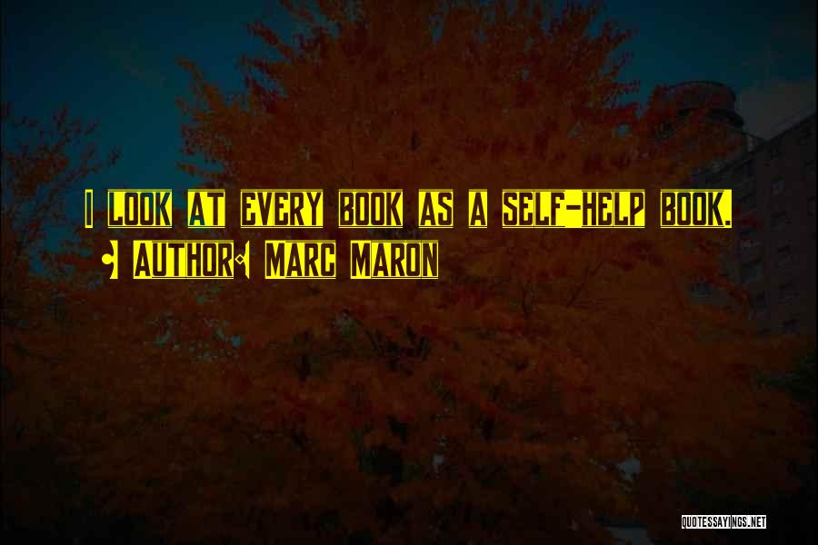 Marc Maron Quotes: I Look At Every Book As A Self-help Book.