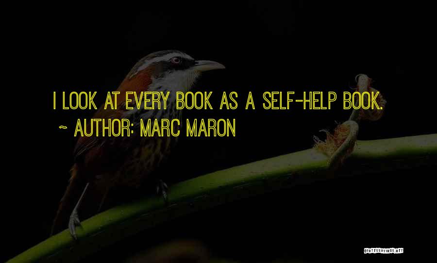 Marc Maron Quotes: I Look At Every Book As A Self-help Book.