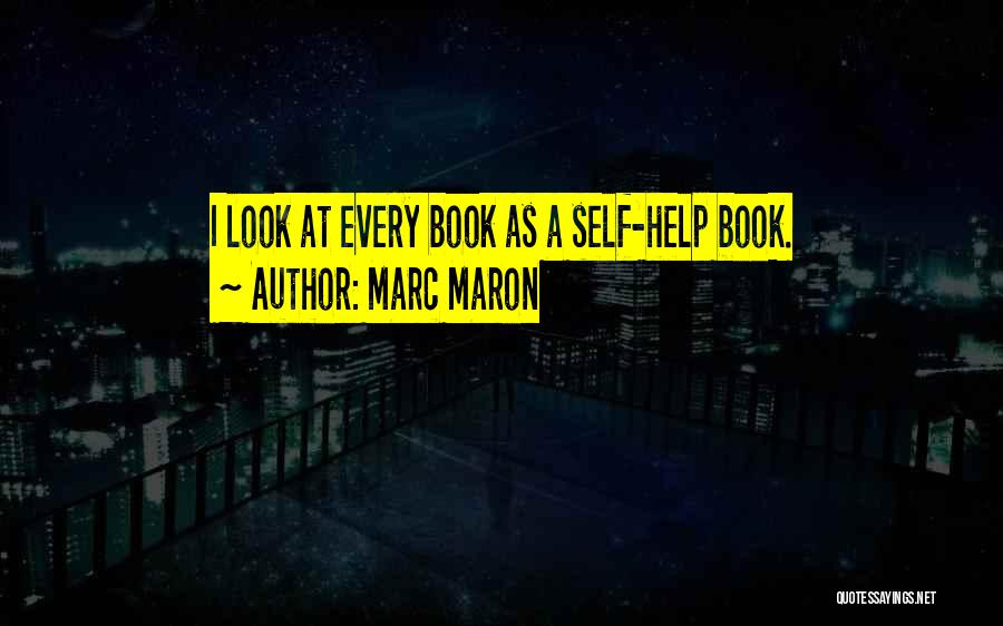 Marc Maron Quotes: I Look At Every Book As A Self-help Book.