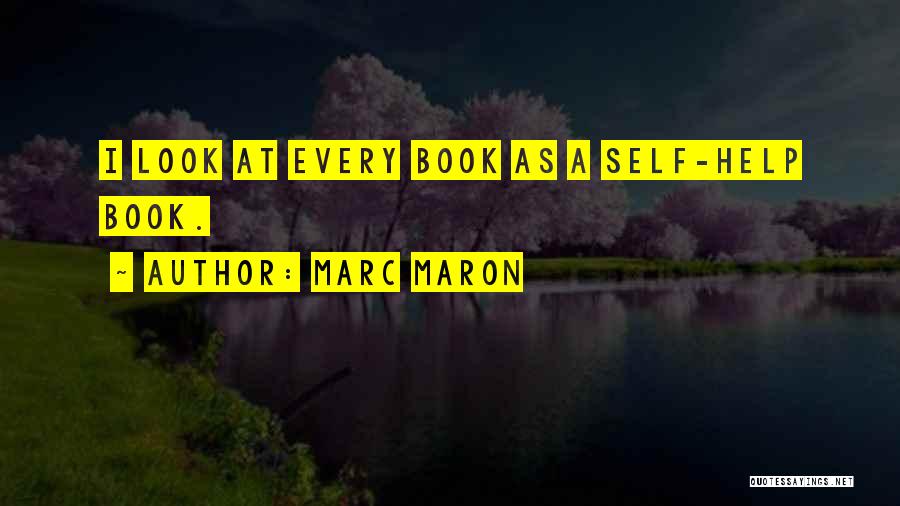 Marc Maron Quotes: I Look At Every Book As A Self-help Book.