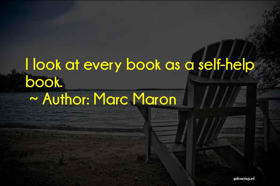 Marc Maron Quotes: I Look At Every Book As A Self-help Book.