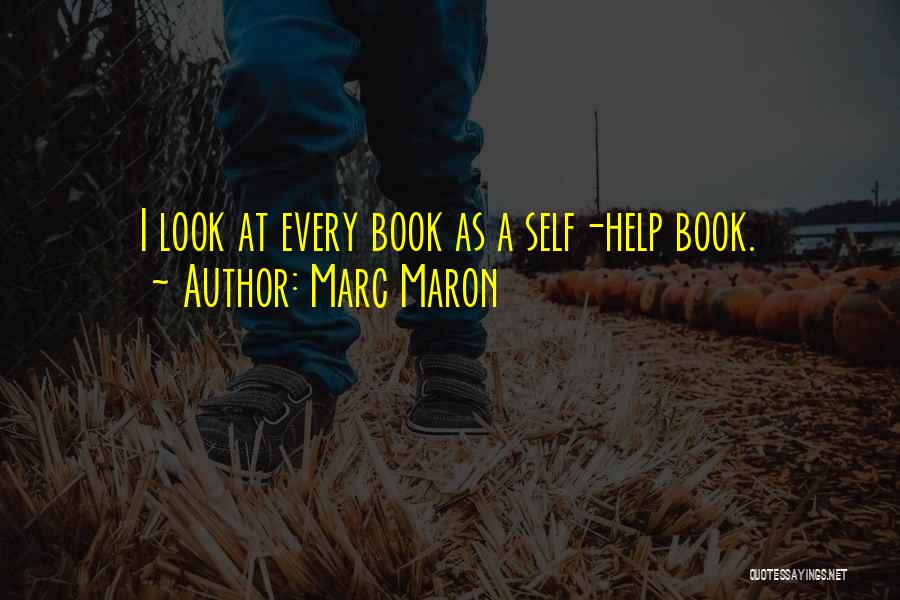 Marc Maron Quotes: I Look At Every Book As A Self-help Book.