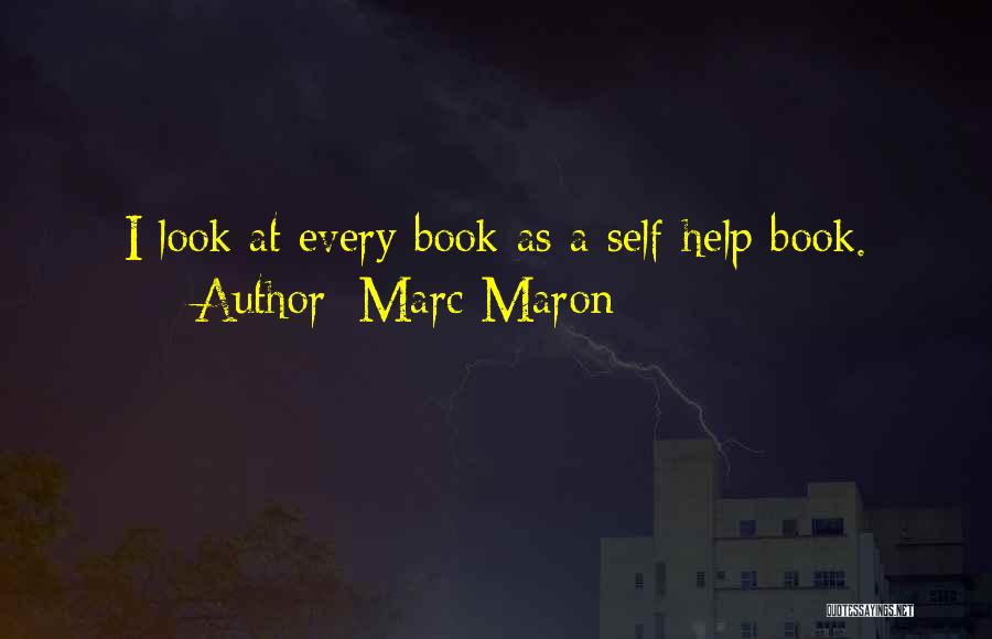 Marc Maron Quotes: I Look At Every Book As A Self-help Book.