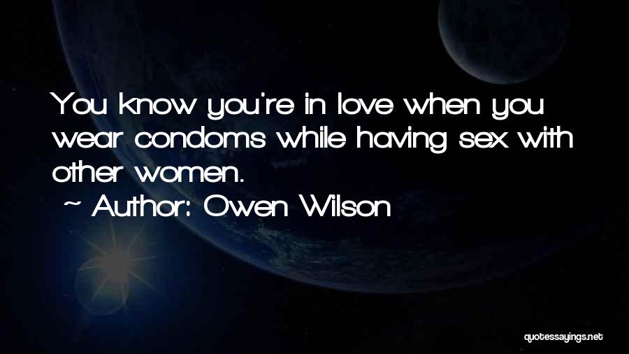 Owen Wilson Quotes: You Know You're In Love When You Wear Condoms While Having Sex With Other Women.