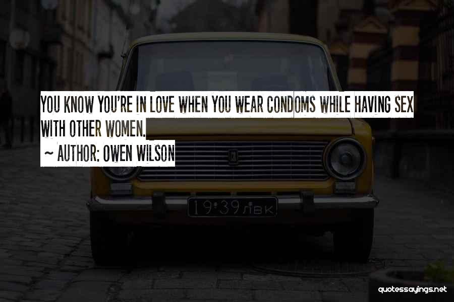 Owen Wilson Quotes: You Know You're In Love When You Wear Condoms While Having Sex With Other Women.