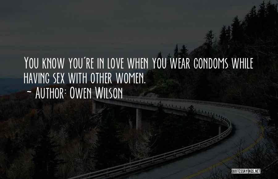 Owen Wilson Quotes: You Know You're In Love When You Wear Condoms While Having Sex With Other Women.