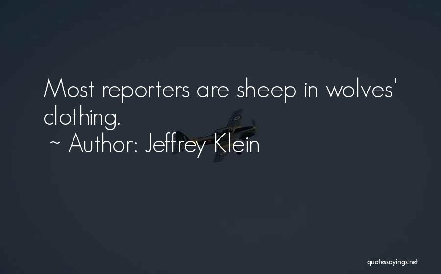 Jeffrey Klein Quotes: Most Reporters Are Sheep In Wolves' Clothing.