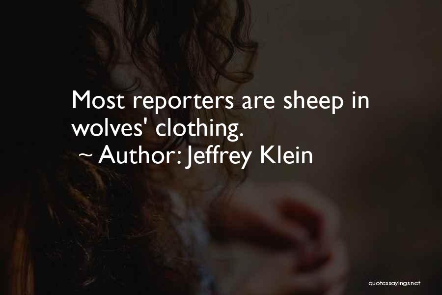 Jeffrey Klein Quotes: Most Reporters Are Sheep In Wolves' Clothing.