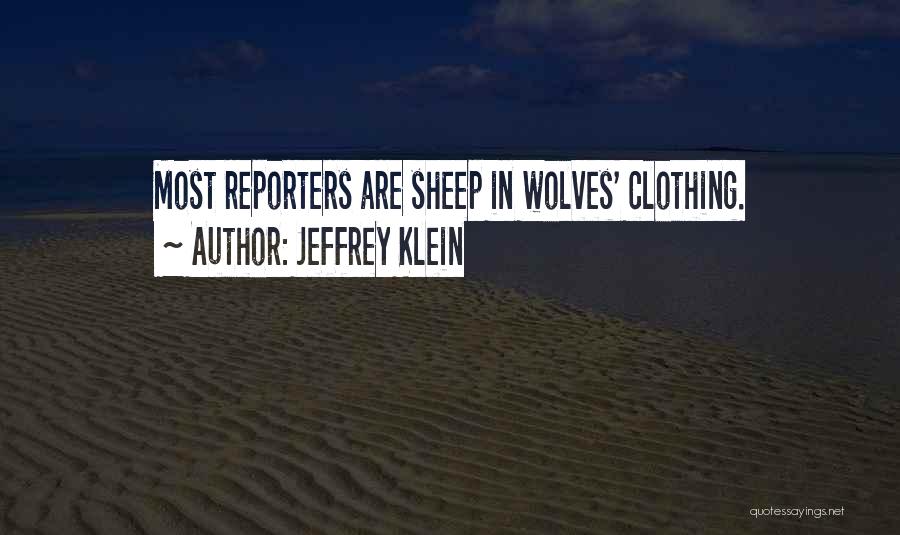 Jeffrey Klein Quotes: Most Reporters Are Sheep In Wolves' Clothing.