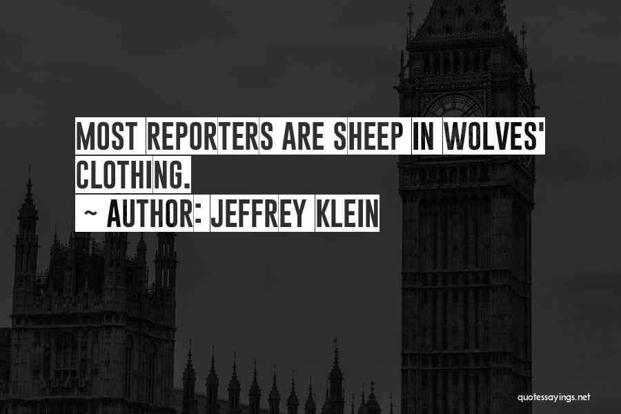 Jeffrey Klein Quotes: Most Reporters Are Sheep In Wolves' Clothing.