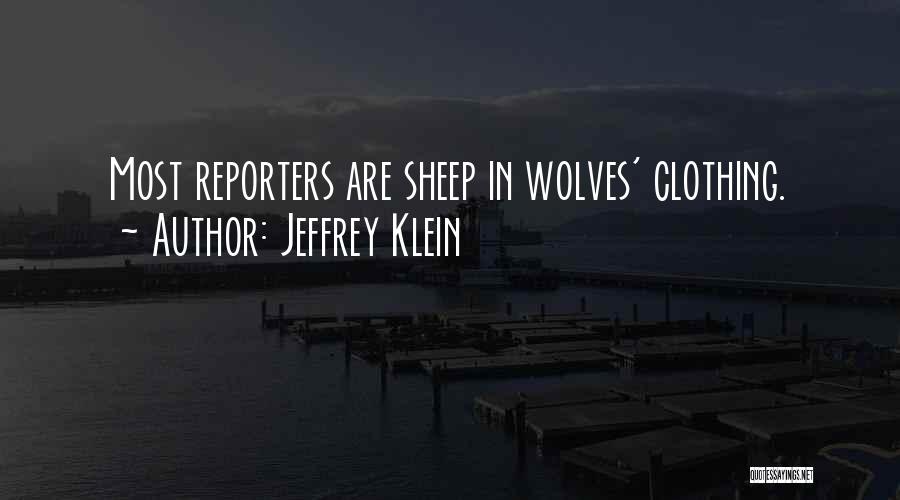 Jeffrey Klein Quotes: Most Reporters Are Sheep In Wolves' Clothing.