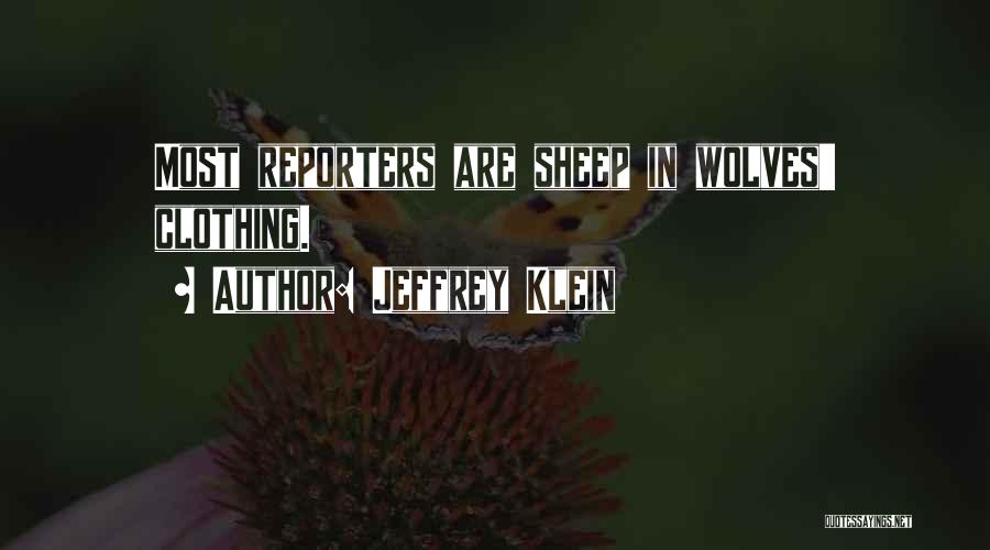 Jeffrey Klein Quotes: Most Reporters Are Sheep In Wolves' Clothing.