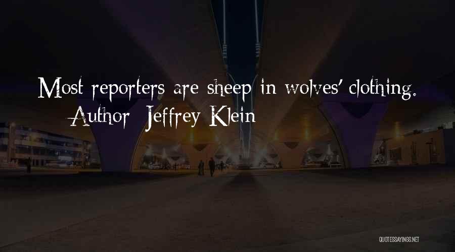 Jeffrey Klein Quotes: Most Reporters Are Sheep In Wolves' Clothing.