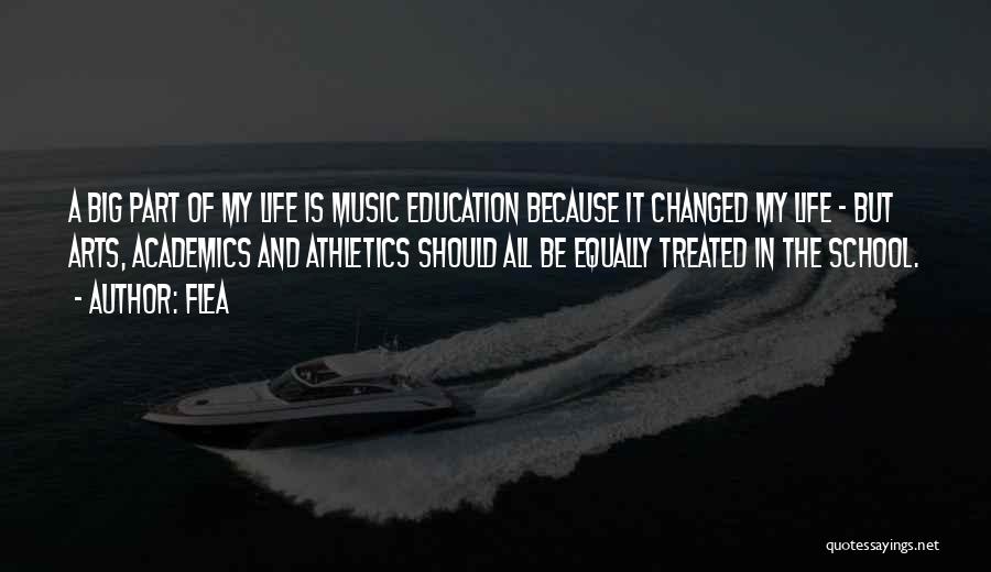 Flea Quotes: A Big Part Of My Life Is Music Education Because It Changed My Life - But Arts, Academics And Athletics