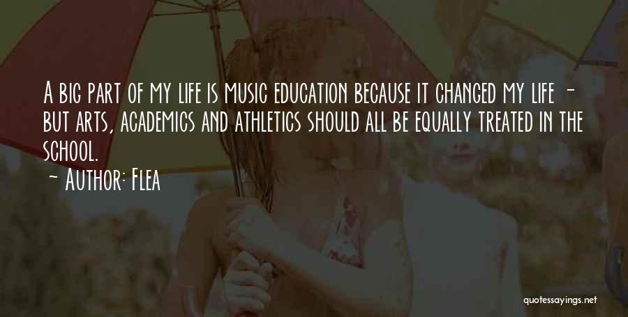 Flea Quotes: A Big Part Of My Life Is Music Education Because It Changed My Life - But Arts, Academics And Athletics
