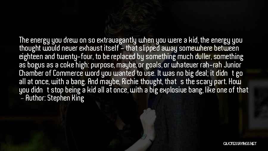 Stephen King Quotes: The Energy You Drew On So Extravagantly When You Were A Kid, The Energy You Thought Would Never Exhaust Itself