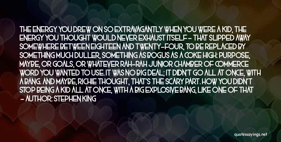 Stephen King Quotes: The Energy You Drew On So Extravagantly When You Were A Kid, The Energy You Thought Would Never Exhaust Itself
