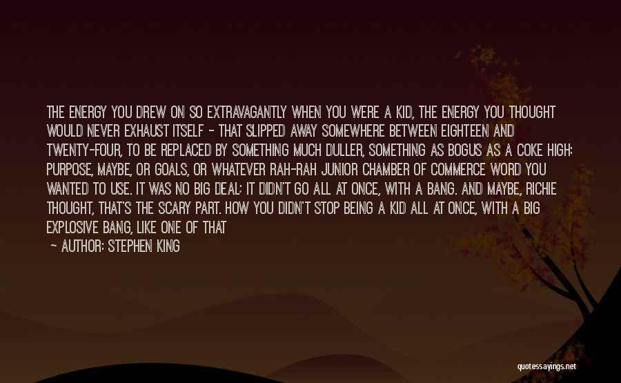 Stephen King Quotes: The Energy You Drew On So Extravagantly When You Were A Kid, The Energy You Thought Would Never Exhaust Itself