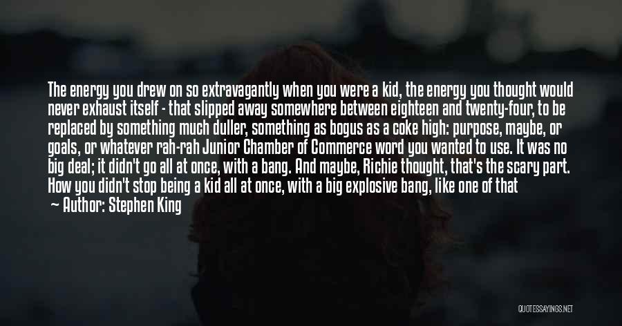 Stephen King Quotes: The Energy You Drew On So Extravagantly When You Were A Kid, The Energy You Thought Would Never Exhaust Itself