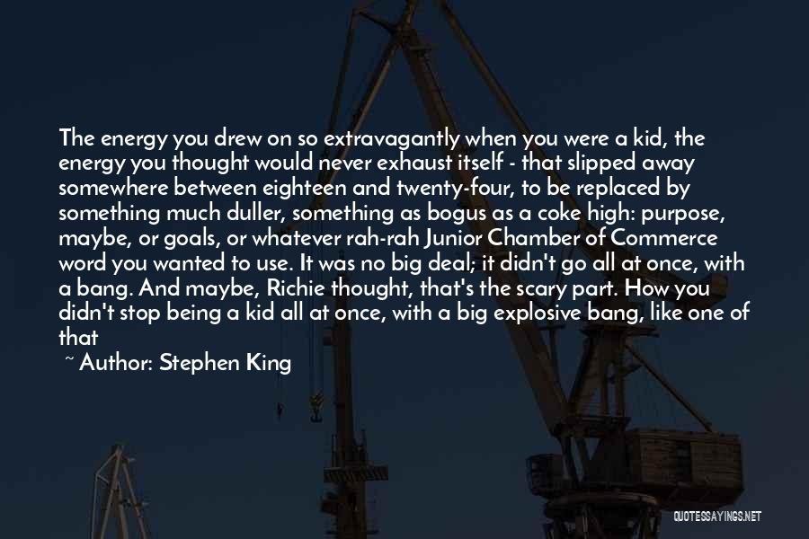 Stephen King Quotes: The Energy You Drew On So Extravagantly When You Were A Kid, The Energy You Thought Would Never Exhaust Itself