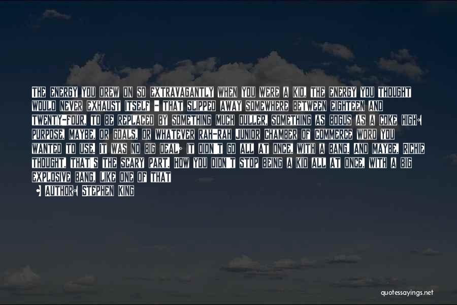 Stephen King Quotes: The Energy You Drew On So Extravagantly When You Were A Kid, The Energy You Thought Would Never Exhaust Itself