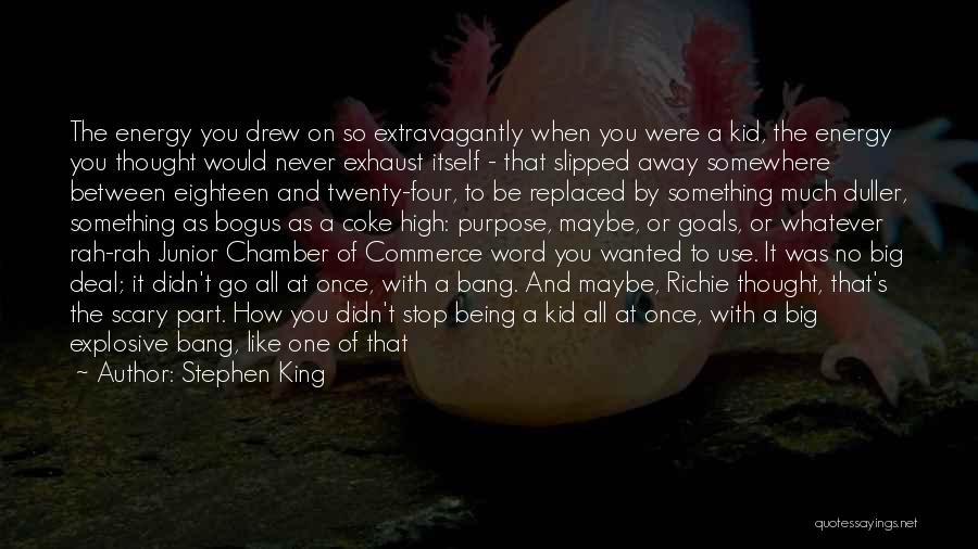 Stephen King Quotes: The Energy You Drew On So Extravagantly When You Were A Kid, The Energy You Thought Would Never Exhaust Itself