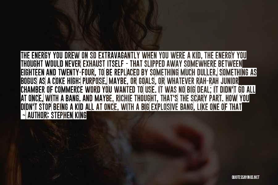 Stephen King Quotes: The Energy You Drew On So Extravagantly When You Were A Kid, The Energy You Thought Would Never Exhaust Itself