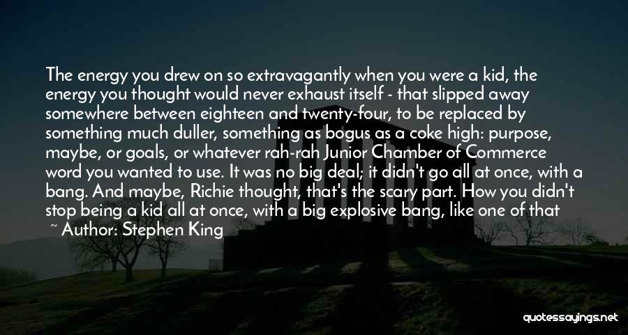 Stephen King Quotes: The Energy You Drew On So Extravagantly When You Were A Kid, The Energy You Thought Would Never Exhaust Itself