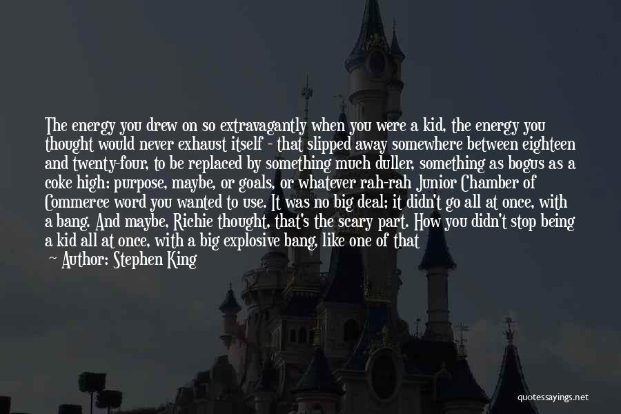 Stephen King Quotes: The Energy You Drew On So Extravagantly When You Were A Kid, The Energy You Thought Would Never Exhaust Itself