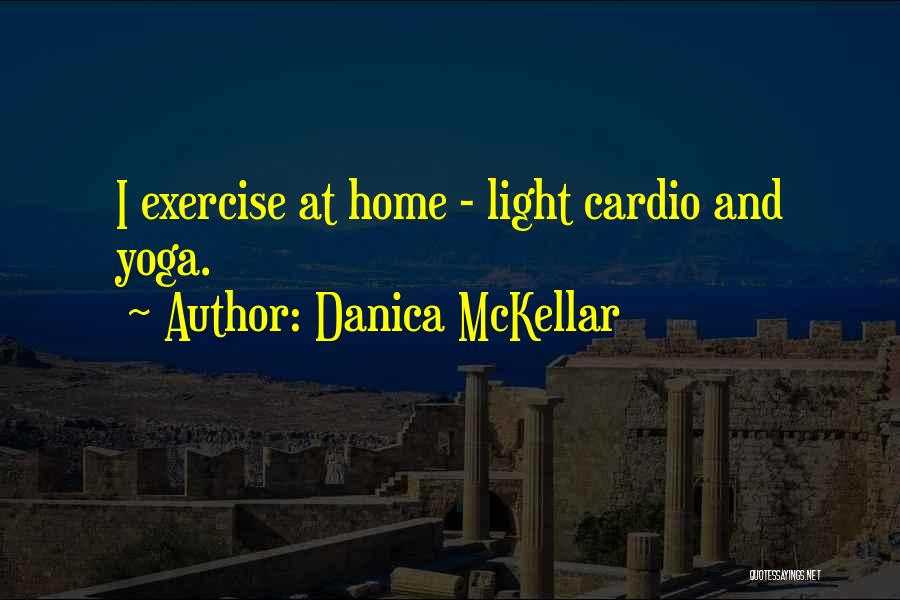 Danica McKellar Quotes: I Exercise At Home - Light Cardio And Yoga.