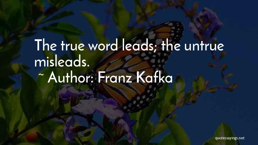Franz Kafka Quotes: The True Word Leads; The Untrue Misleads.