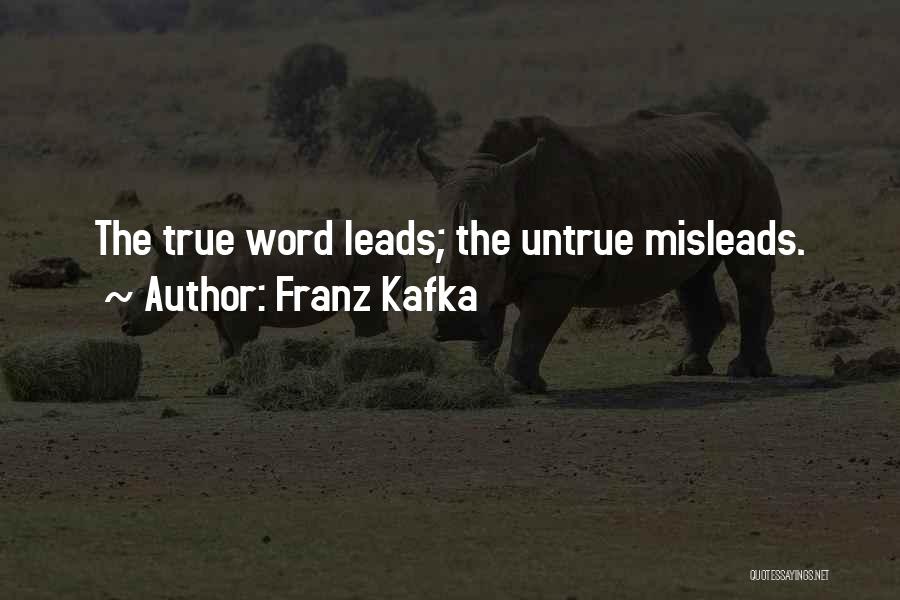 Franz Kafka Quotes: The True Word Leads; The Untrue Misleads.