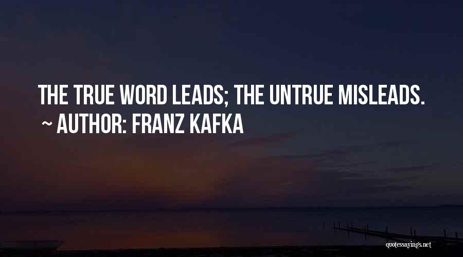 Franz Kafka Quotes: The True Word Leads; The Untrue Misleads.