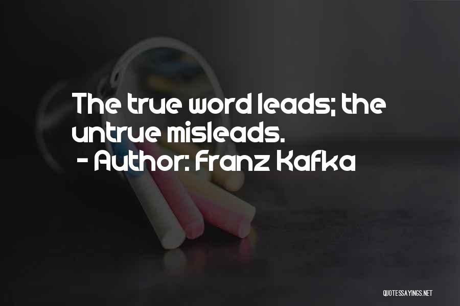 Franz Kafka Quotes: The True Word Leads; The Untrue Misleads.
